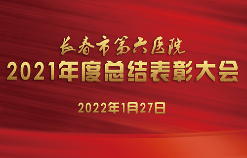 长春市第六医院召开2021年度总结表彰大会