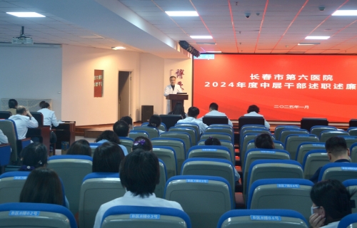 述职亮答卷 奋发谱新篇 | 长春市第六医院召开2024年度中层干部述职述廉大会